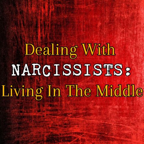 Episode 211: Dealing With Narcissists: Living In The Middle
