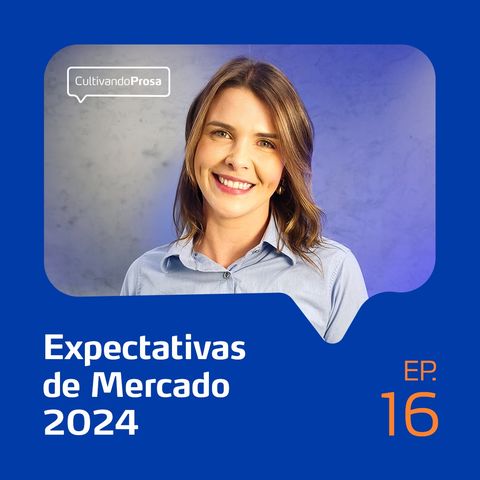 Expectativas de Mercado 2024 | Cultivando Prosa EP.16