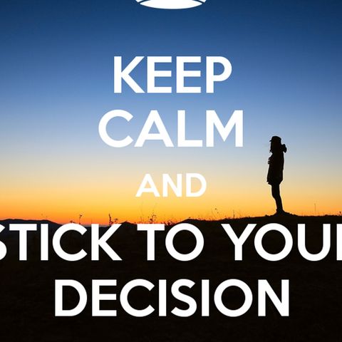 Be Decisive - Stick with Your Decisions