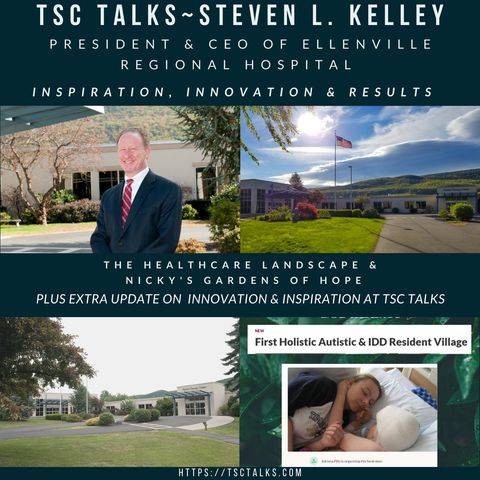TSC Talks! Questioning the Status Quo, Steven L. Kelley, President, CEO of Ellenville Regional Hospital & TSC Talks Update
