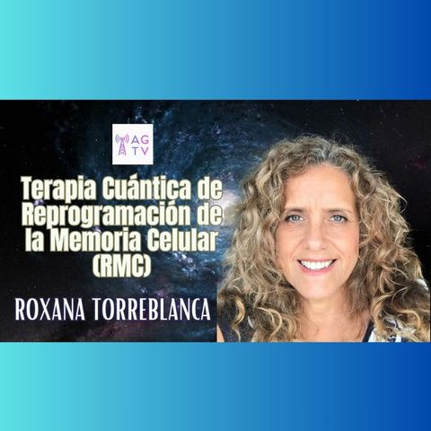 Terapia Cuántica de la Reprogramación de la Memoria Celular: Roxana Torreblanca