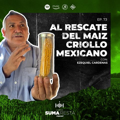 Ep. 73 - Al rescate del maíz criollo mexicano - Ezequiel Cárdenas