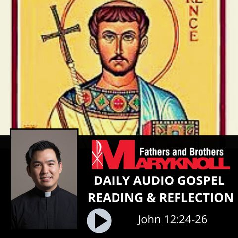 Feast of Saint Lawrence, Deacon and Martyr, John 12:24-26, Daily Gospel Reading and Reflection