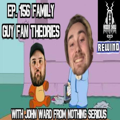 Hodder Show Rewind: Ep. 156 Family Guy Fan Theories with John Ward from Nothing Serious