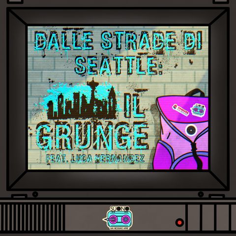 Ep.38 - Dalle strade di Seattle: il Grunge (feat. Luca Hernandez)