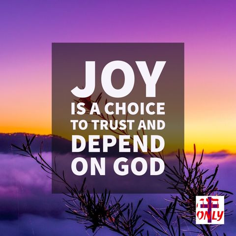 Joy is a Choice to Trust God to Manifest His Joy in your Life to Give you Strength to Rise Above your Circumstances.