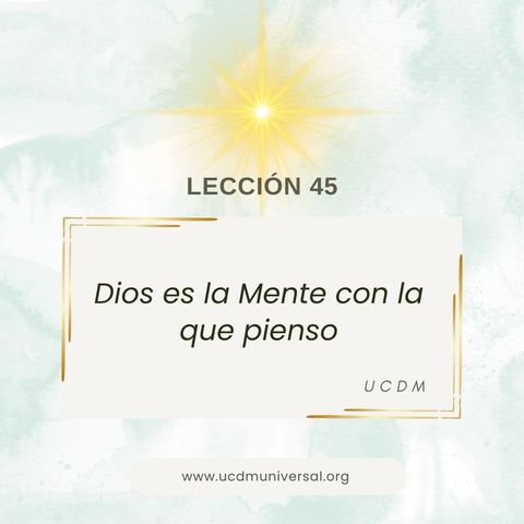 LECCIÓN 45 Dios es la Mente con la que pienso