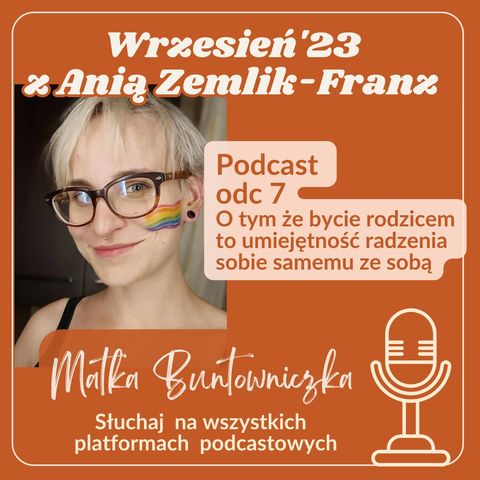 Ep 7 Z Anią Zemlik-Franz O tym że bycie rodzicem to umiejętność radzenia sobie samemu ze sobą
