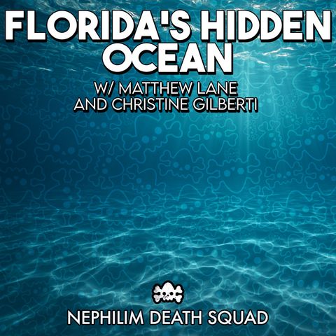186: Florida’s Hidden Ocean: Is This the Real Fountain of Youth? w/ Matthew Lane & Christine Gilberti | Nephilim Death Squad