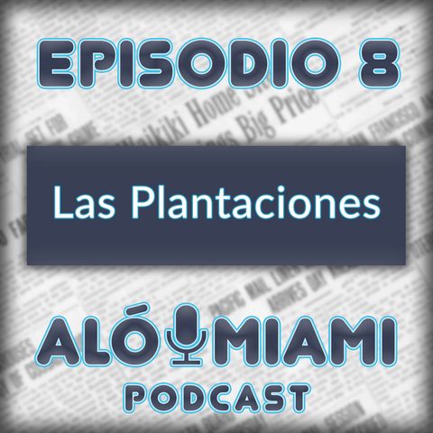 Aló Miami-Ep. 8 - Las Plantaciones