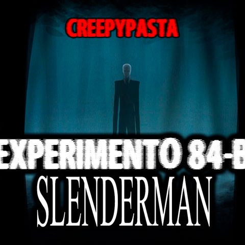 Slender Man, experimento 84-B | Creepypasta