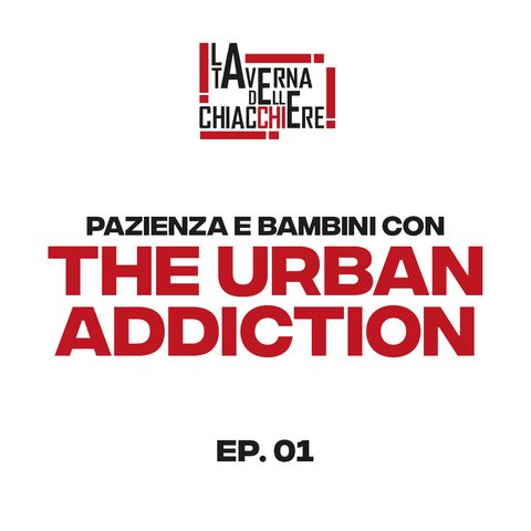 ep. 01 - Pazienza e Bambini con The Urban Addiction