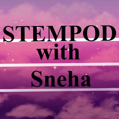 Welcome to STEMPOD with Sneha!