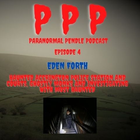 Paranormal Pendle Podcast - Eden Forth - 04/08/2021