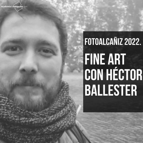 FotoAlcañiz 2022. Fine Art con Héctor Ballester