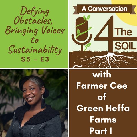 S5 - E3: Defying Obstacles, Bringing Voices to Sustainability with Farmer Cee of Green Heffa Farms, Part I