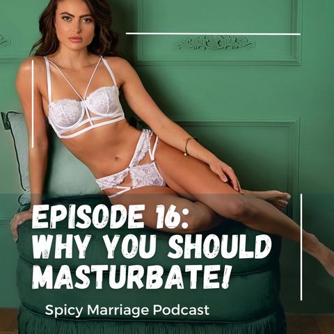Episode 16: Why YOU Should Masturbate!