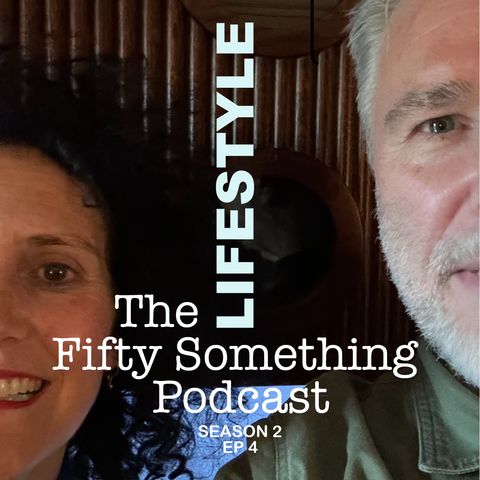 Lifestyle! Season 2 - Ep 4. The Fifty Something Podcast with Benita and Andy.