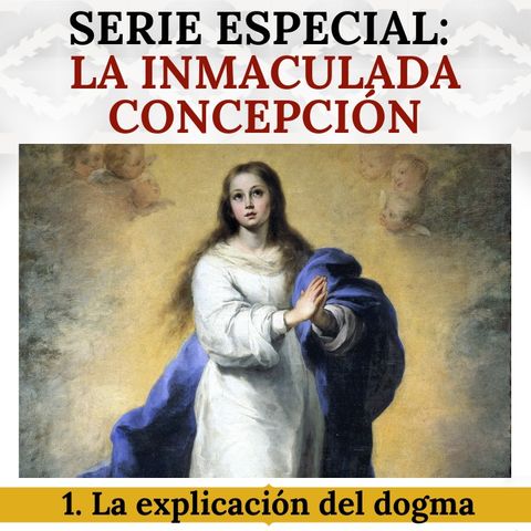 Especial en honor a la Inmaculada Concepción 1: La definición dogmática y su explicación.