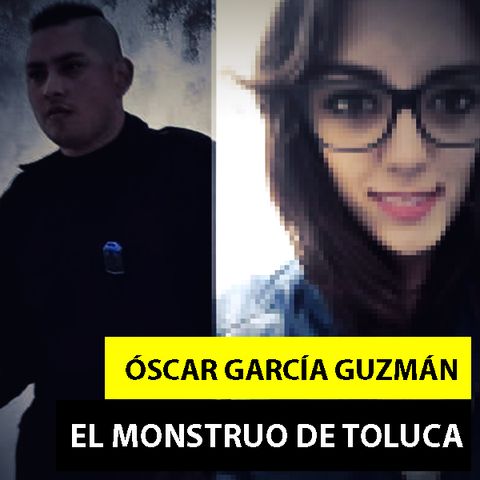 Óscar García Guzmán | El Monstruo De Toluca