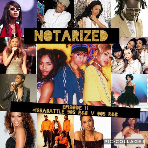 Notarized Episode 11 : 90s R&B vs 00s R&B