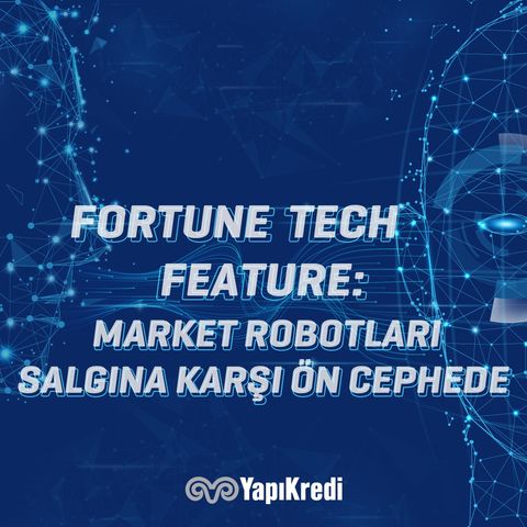 Fortune Tech Feature: Market Robotları Salgına Karşı Ön Cephede
