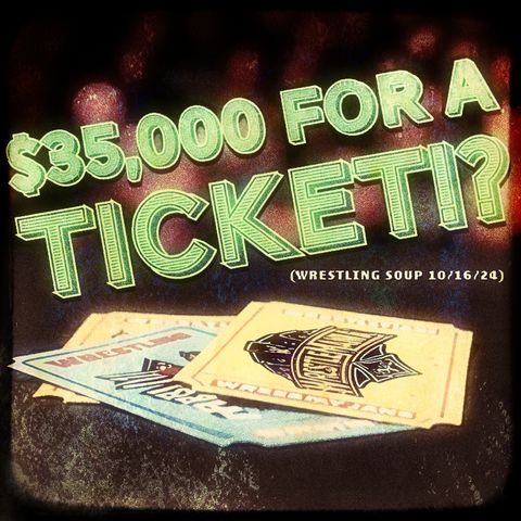 $35,000 A TICKET? (Wrestling Soup 10/16/24) w/@KevZCastle