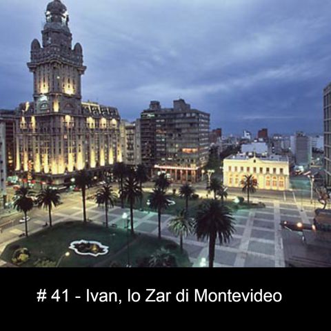 #41 Ivan, lo Zar di Montevideo