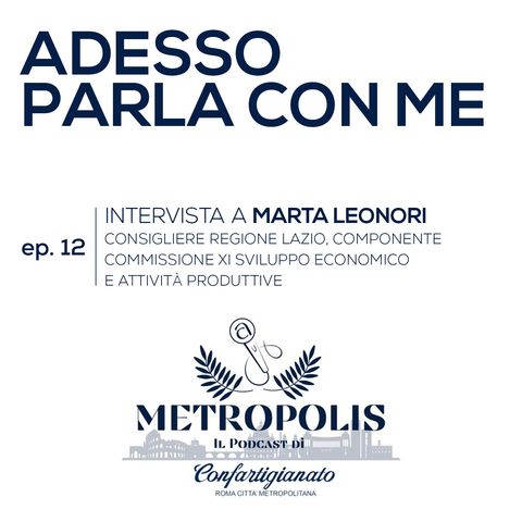Ep. 12 - Adesso Parla Con Me - Marta Leonori, Consigliere Regione Lazio
