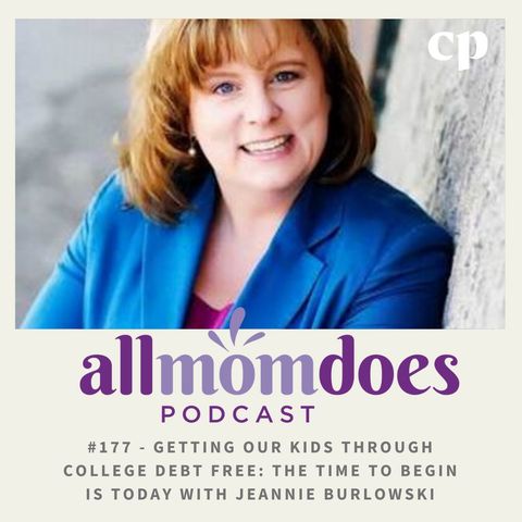 #177 - Getting Our Kids Through College Debt Free: The Time to Begin is Today with Jeannie Burlowski