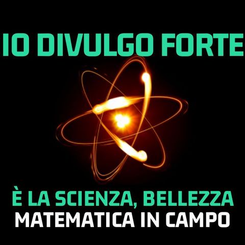 Io Divulgo forte - Stagione 5 - Matematica in campo