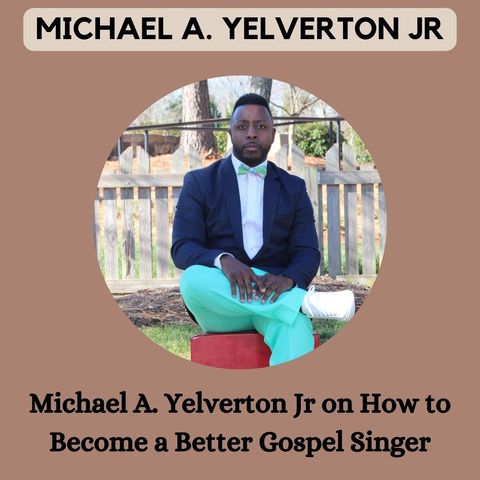 Michael A. Yelverton Jr on How to become a better Gospel Singer