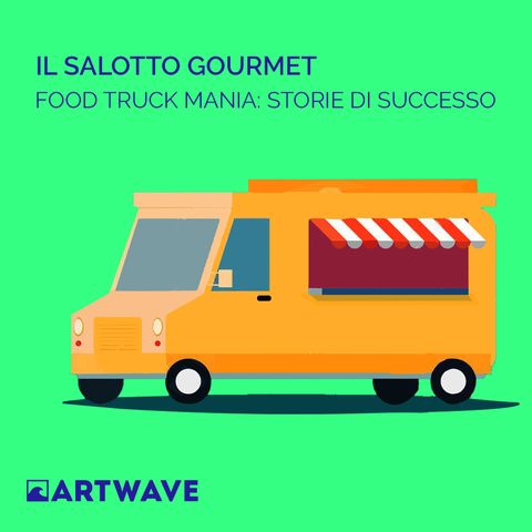 IL SALOTTO GOURMET - FOODTRUCK MANIA: STORIE DI SUCCESSO