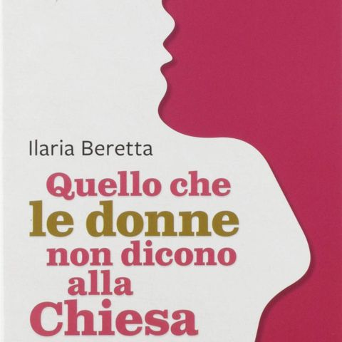 Ilaria Beretta "Quello che le donne non dicono alla Chiesa"
