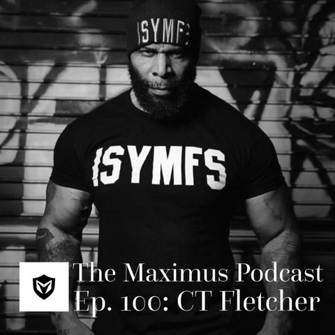 The Maximus Podcast Ep. 100 - C.T. Fletcher