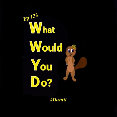 Ep 124 What Would You Do?
