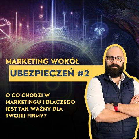 Marketing Wokół Ubezpieczeń #2: O co chodzi w marketingu i dlaczego jest tak ważny dla twojej firmy?