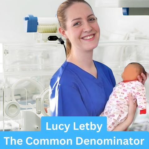 Lucy Letby: The Common Denominator Part One