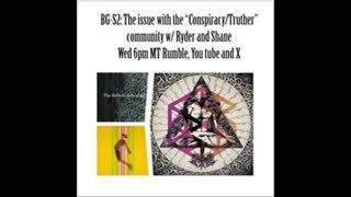 BG-S2 The Issue with the Conspiracy Truther Community with Ryder & Shane