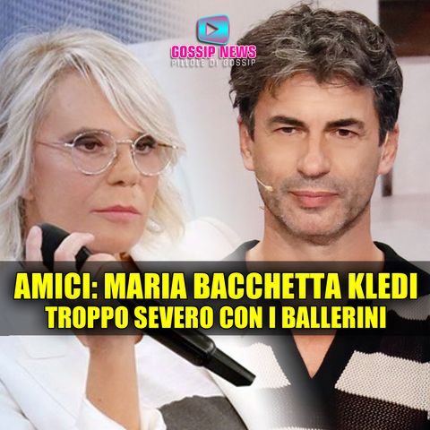 Amici, Maria Bacchetta Kledi: Troppo Severo Con i Ballerini!