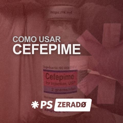 Como Usar o Cefepime na Prática?