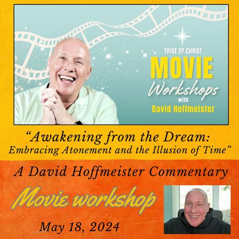 “Awakening from the Dream: Embracing Atonement and the Illusion of Time” - A Tribe of Christ Movieworshop Commentary by David Hoffmeister