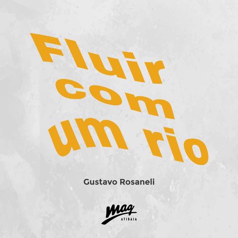 FLUIR COMO UM RIO // Gustavo Rosaneli @magatibaia