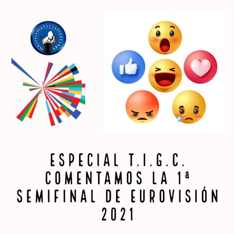 Especial T.I.G.C. Comentamos la 1ª semifinal de Eurovisión 2021