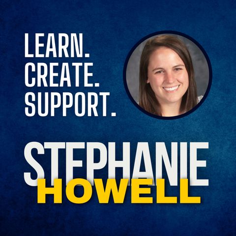 STEPHANIE HOWELL: Learn, Create, and Support