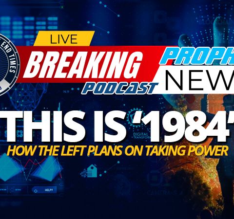 NTEB PROPHECY NEWS PODCAST: What We Are Now Seeing Is An Attempt By The Radical Left To Erase History As George Orwell Warned About In 1984