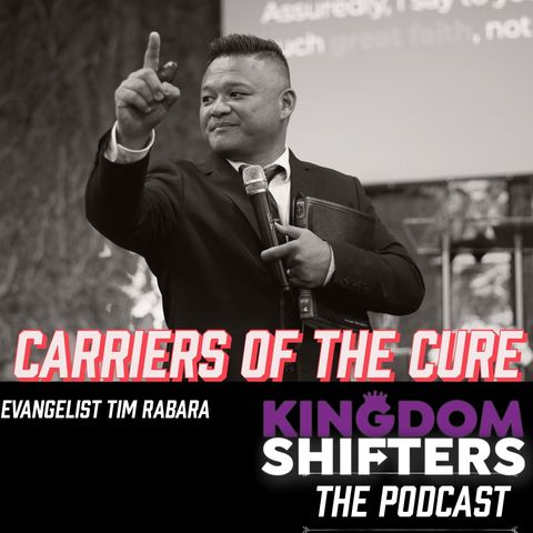 Kingdom Shifters The Podcast : Carrier of the Cure | Evangelist Tim Rabara
