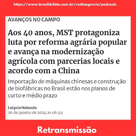 EPISÓDIO 43: Aos 40 anos, MST protagoniza luta por reforma agrária popular e avança na modernização agrícola com parcerias locais e acordo c
