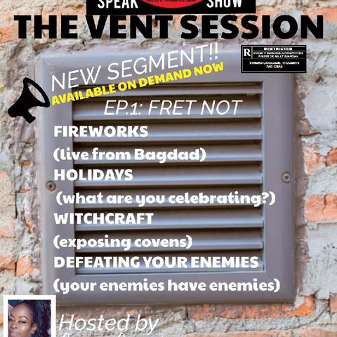 THE VENT SESSION: FRET NOT