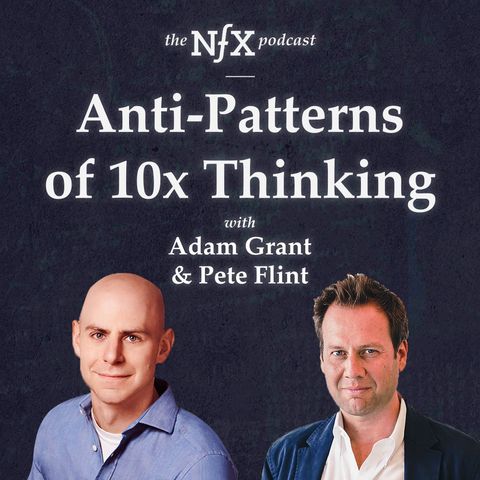 Adam Grant on Anti-Patterns of 10x Thinking with Pete Flint